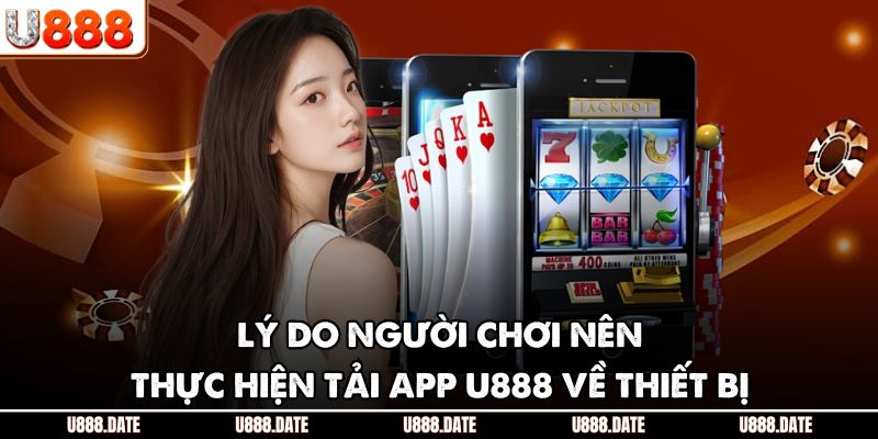 Lý do người chơi nên thực hiện tải app U888 về thiết bị